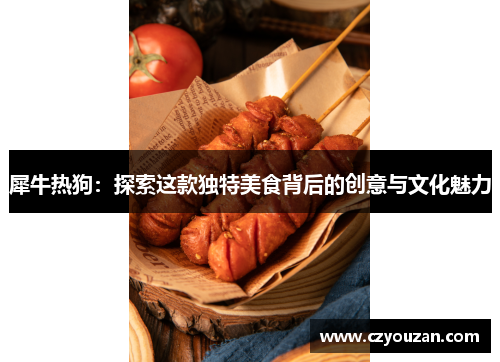 犀牛热狗：探索这款独特美食背后的创意与文化魅力